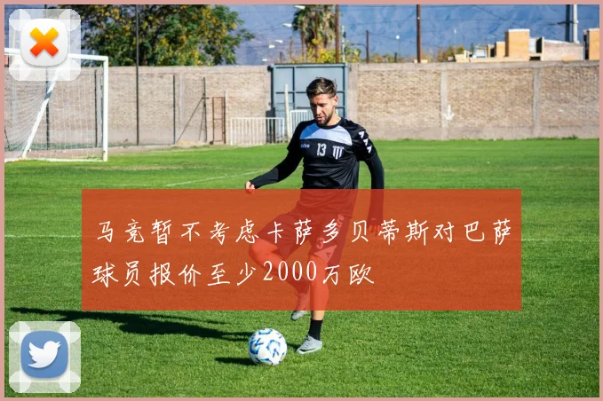 马竞暂不考虑卡萨多贝蒂斯对巴萨球员报价至少2000万欧