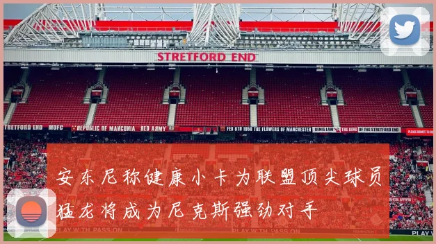 安东尼称健康小卡为联盟顶尖球员猛龙将成为尼克斯强劲对手