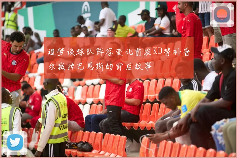 追梦谈球队阵容变化首发KD替补普尔裁掉巴恩斯的背后故事