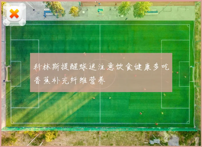 科林斯提醒球迷注意饮食健康多吃香蕉补充纤维营养