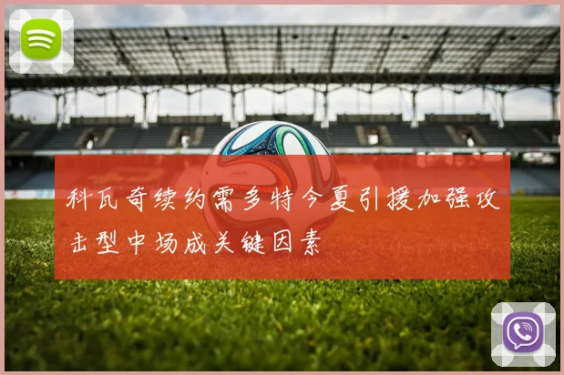 科瓦奇续约需多特今夏引援加强攻击型中场成关键因素